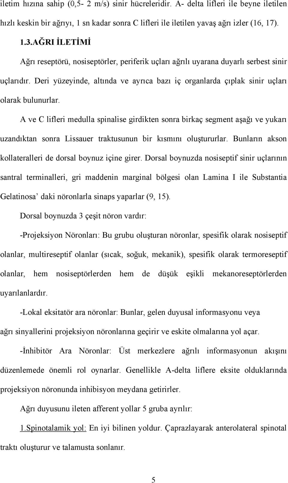 A ve C lifleri medulla spinalise girdikten sonra birkaç segment aşağı ve yukarı uzandıktan sonra Lissauer traktusunun bir kısmını oluştururlar.