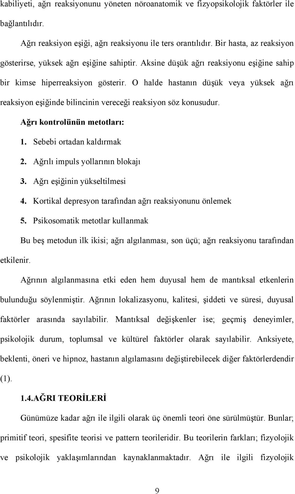 O halde hastanın düşük veya yüksek ağrı reaksiyon eşiğinde bilincinin vereceği reaksiyon söz konusudur. Ağrı kontrolünün metotları: 1. Sebebi ortadan kaldırmak 2. Ağrılı impuls yollarının blokajı 3.