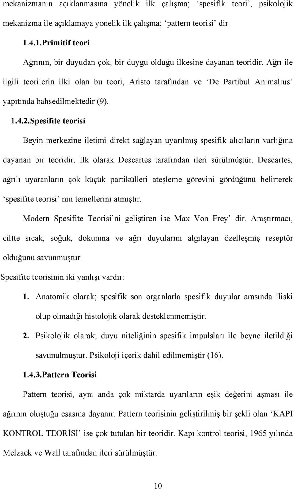 Ağrı ile ilgili teorilerin ilki olan bu teori, Aristo tarafından ve De Partibul Animalius yapıtında bahsedilmektedir (9). 1.4.2.