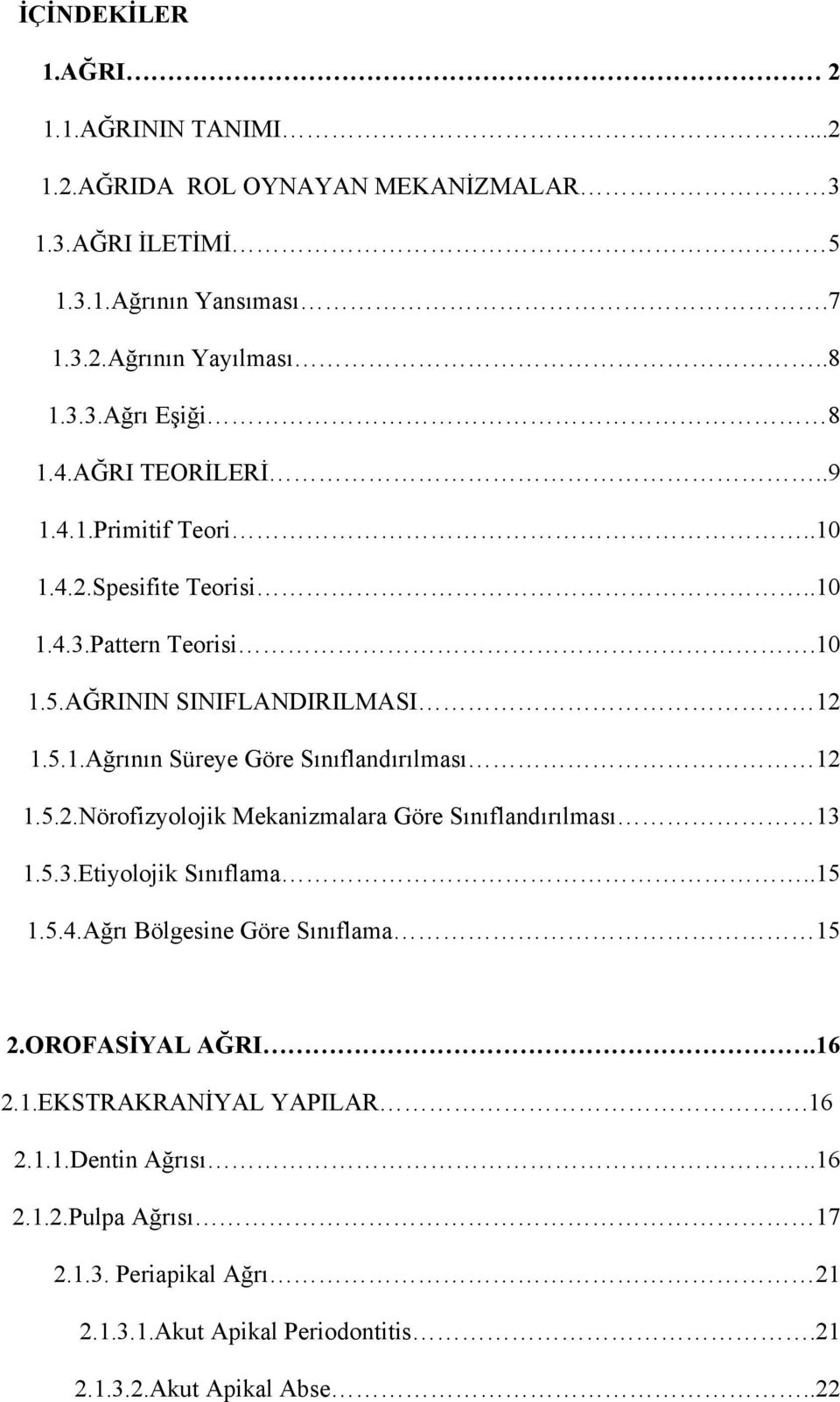 5.2.Nörofizyolojik Mekanizmalara Göre Sınıflandırılması 13 1.5.3.Etiyolojik Sınıflama..15 1.5.4.Ağrı Bölgesine Göre Sınıflama 15 2.OROFASİYAL AĞRI.16 2.1.EKSTRAKRANİYAL YAPILAR.