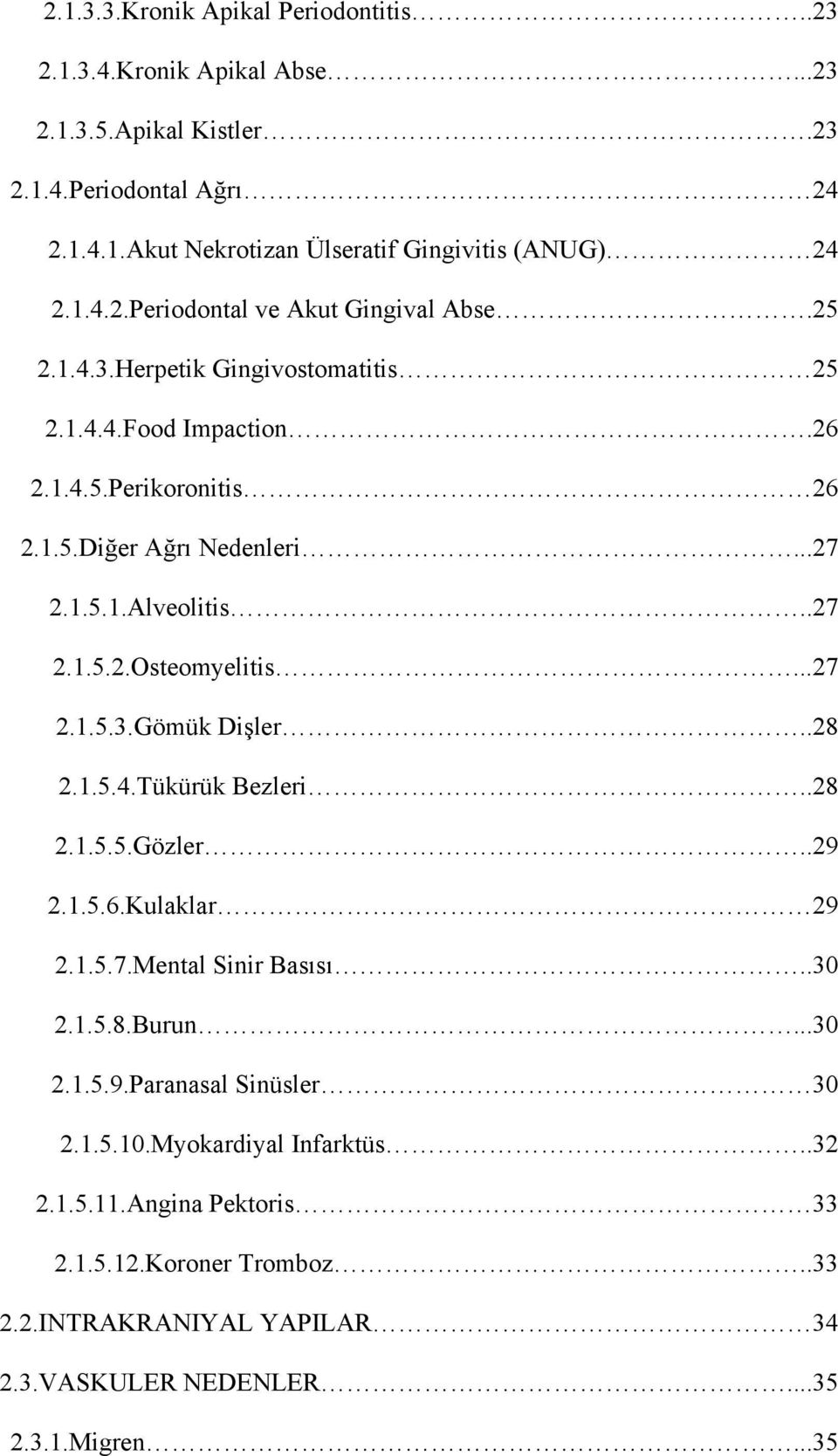 .28 2.1.5.4.Tükürük Bezleri..28 2.1.5.5.Gözler..29 2.1.5.6.Kulaklar 29 2.1.5.7.Mental Sinir Basısı..30 2.1.5.8.Burun...30 2.1.5.9.Paranasal Sinüsler 30 2.1.5.10.Myokardiyal Infarktüs.