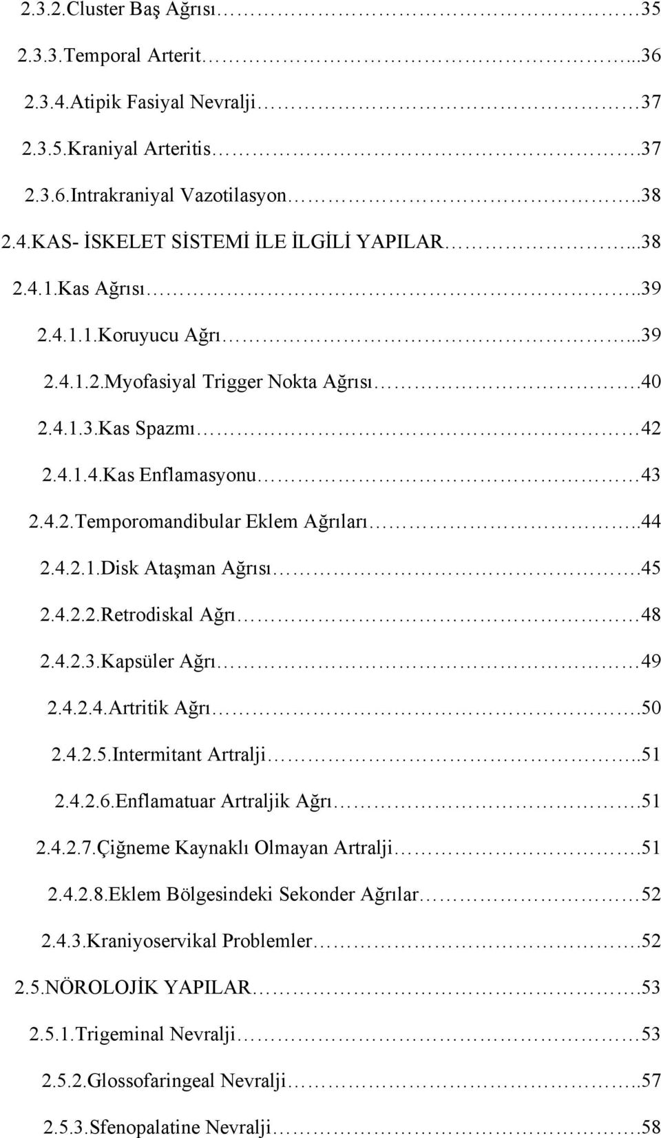 45 2.4.2.2.Retrodiskal Ağrı 48 2.4.2.3.Kapsüler Ağrı 49 2.4.2.4.Artritik Ağrı.50 2.4.2.5.Intermitant Artralji..51 2.4.2.6.Enflamatuar Artraljik Ağrı.51 2.4.2.7.Çiğneme Kaynaklı Olmayan Artralji.51 2.4.2.8.Eklem Bölgesindeki Sekonder Ağrılar 52 2.