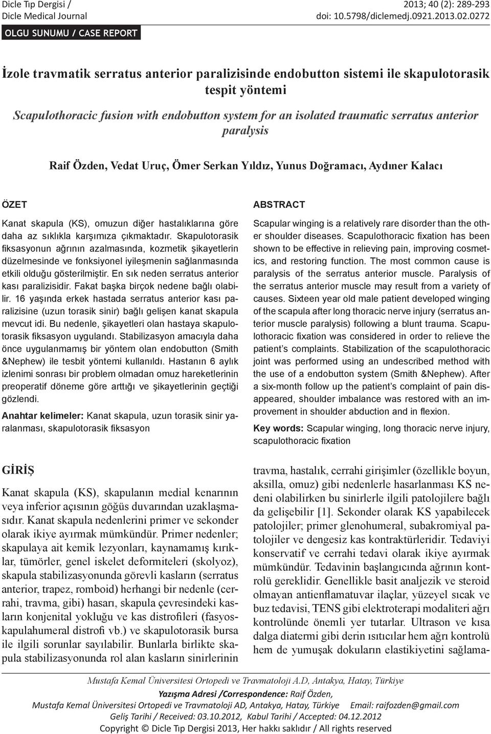 traumatic serratus anterior paralysis Raif Özden, Vedat Uruç, Ömer Serkan Yıldız, Yunus Doğramacı, Aydıner Kalacı ÖZET Kanat skapula (KS), omuzun diğer hastalıklarına göre daha az sıklıkla karşımıza