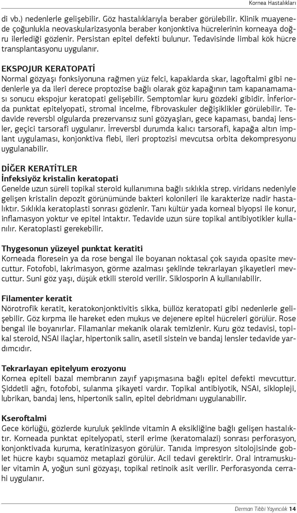 EKSPOJUR KERATOPATİ Normal gözyaşı fonksiyonuna rağmen yüz felci, kapaklarda skar, lagoftalmi gibi nedenlerle ya da ileri derece proptozise bağlı olarak göz kapağının tam kapanamaması sonucu ekspojur