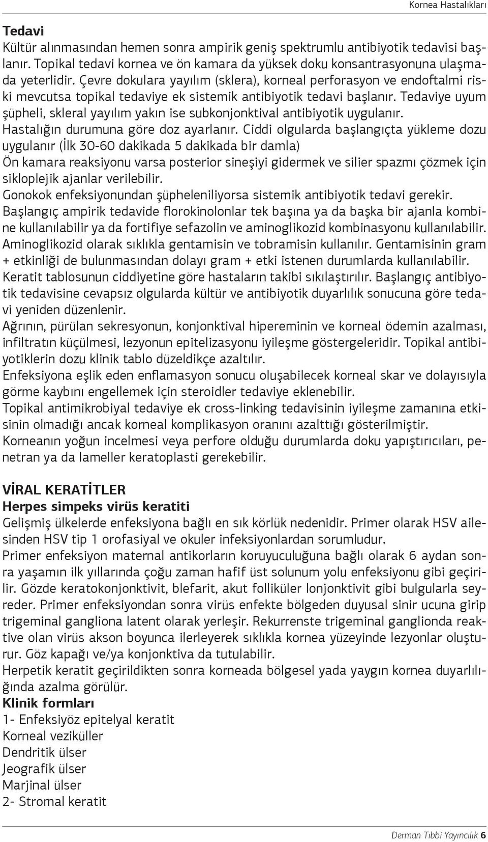 Tedaviye uyum şüpheli, skleral yayılım yakın ise subkonjonktival antibiyotik uygulanır. Hastalığın durumuna göre doz ayarlanır.