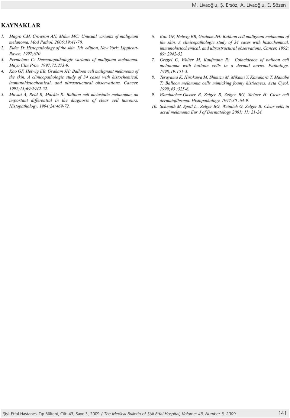 Kao GF, Helwig EB, Graham JH: Balloon cell malignant melanoma of the skin. A clinicopathologic study of 34 cases with histochemical, immunohistochemical, and ultrastructural observations. Cancer.