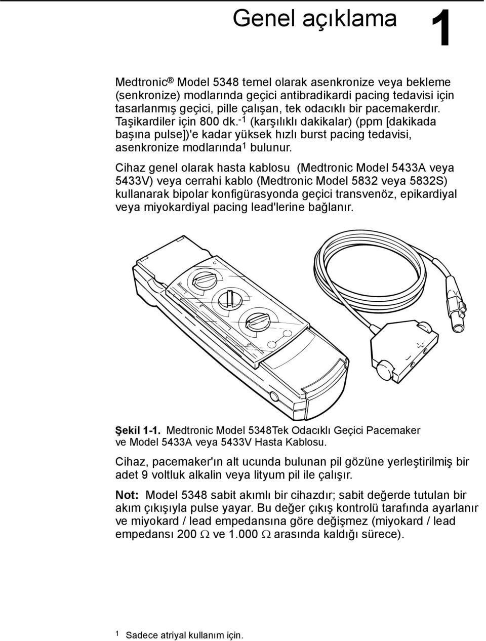 Cihaz genel olarak hasta kablosu (Medtronic Model 5433A veya 5433V) veya cerrahi kablo (Medtronic Model 5832 veya 5832S) kullanarak bipolar konfigürasyonda geçici transvenöz, epikardiyal veya