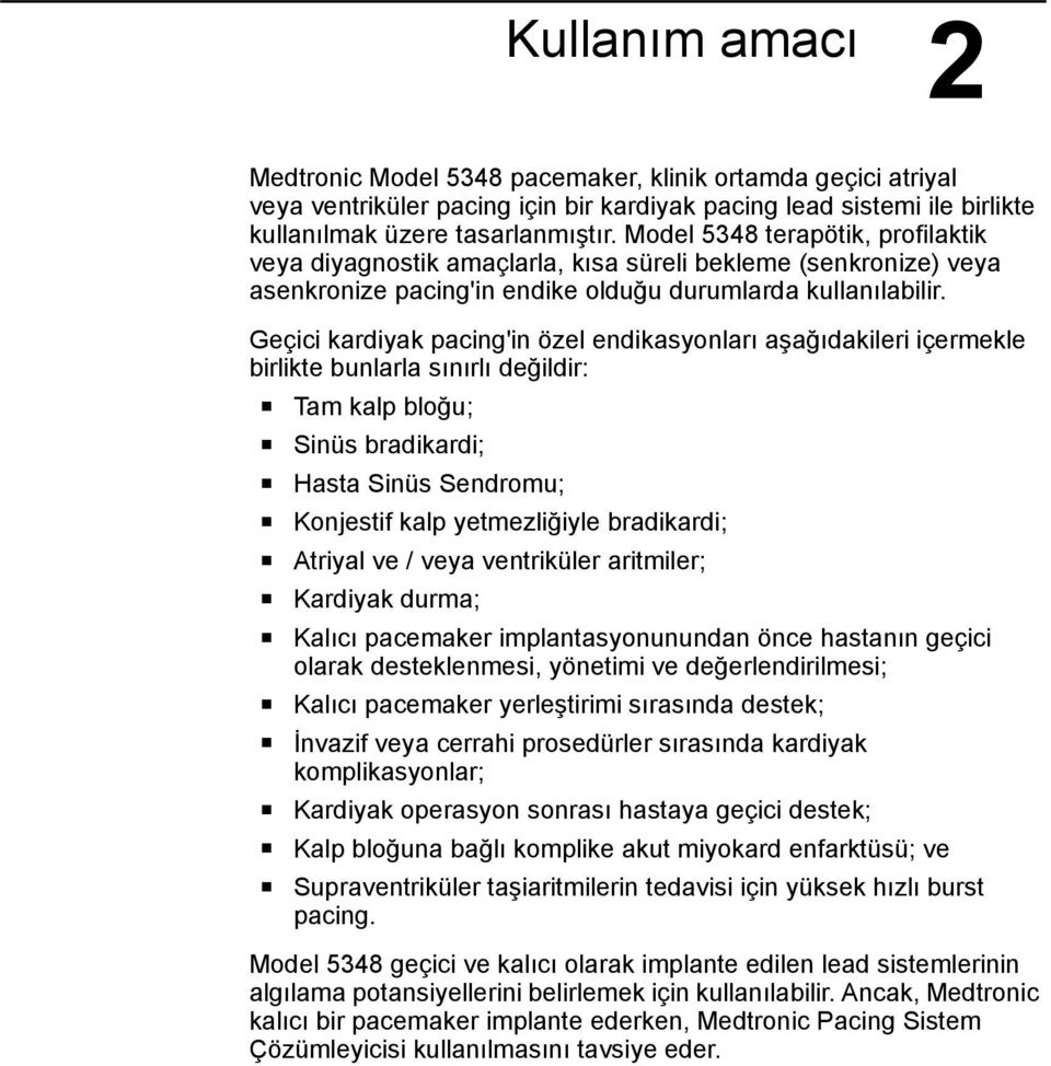 Geçici kardiyak pacing'in özel endikasyonları aşağıdakileri içermekle birlikte bunlarla sınırlı değildir: Tam kalp bloğu; Sinüs bradikardi; Hasta Sinüs Sendromu; Konjestif kalp yetmezliğiyle