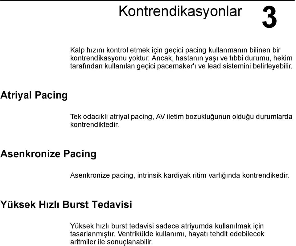 Atriyal Pacing Tek odacıklı atriyal pacing, AV iletim bozukluğunun olduğu durumlarda kontrendiktedir.