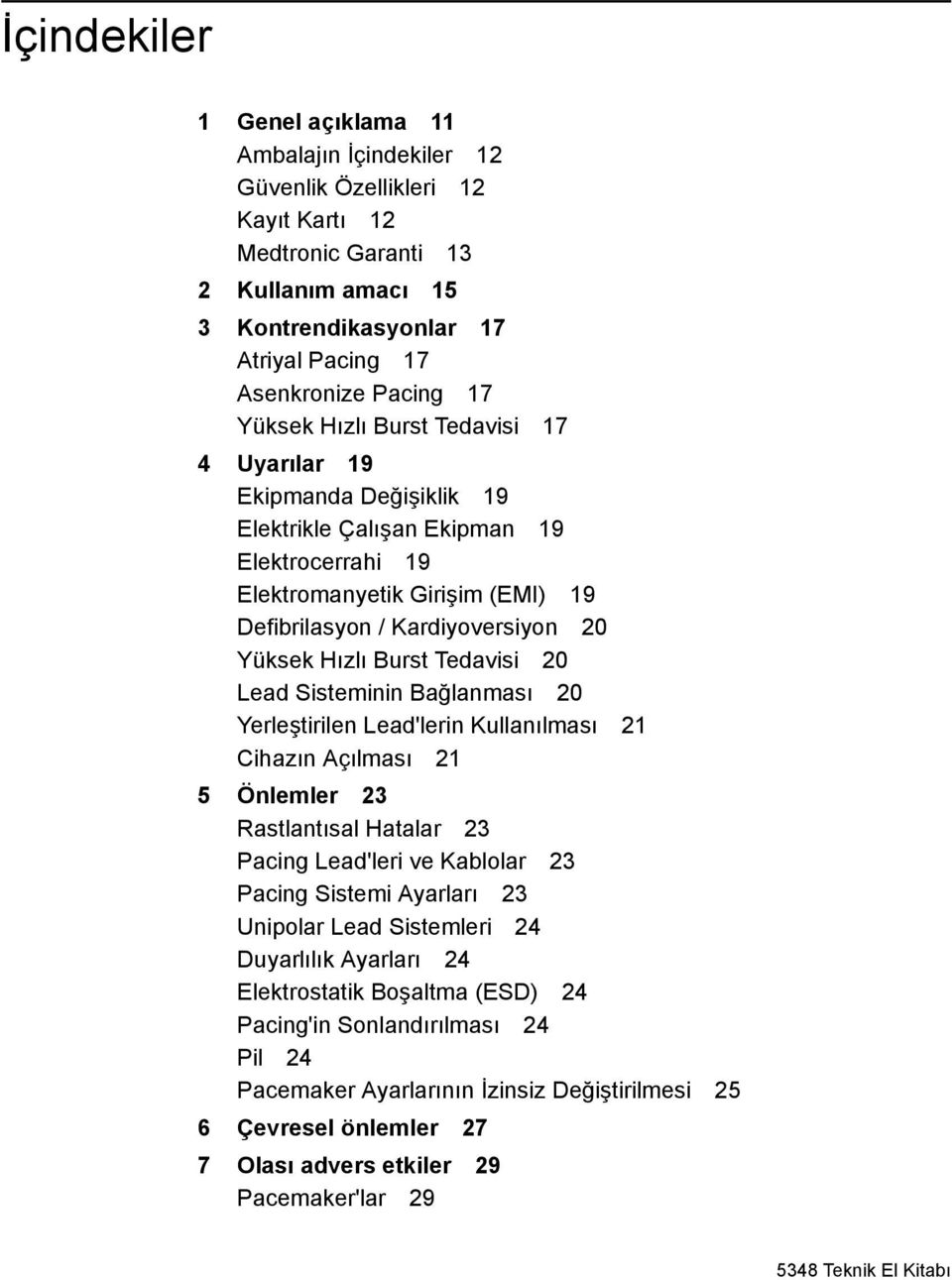 Hızlı Burst Tedavisi 20 Lead Sisteminin Bağlanması 20 Yerleştirilen Lead'lerin Kullanılması 21 Cihazın Açılması 21 5 Önlemler 23 Rastlantısal Hatalar 23 Pacing Lead'leri ve Kablolar 23 Pacing Sistemi