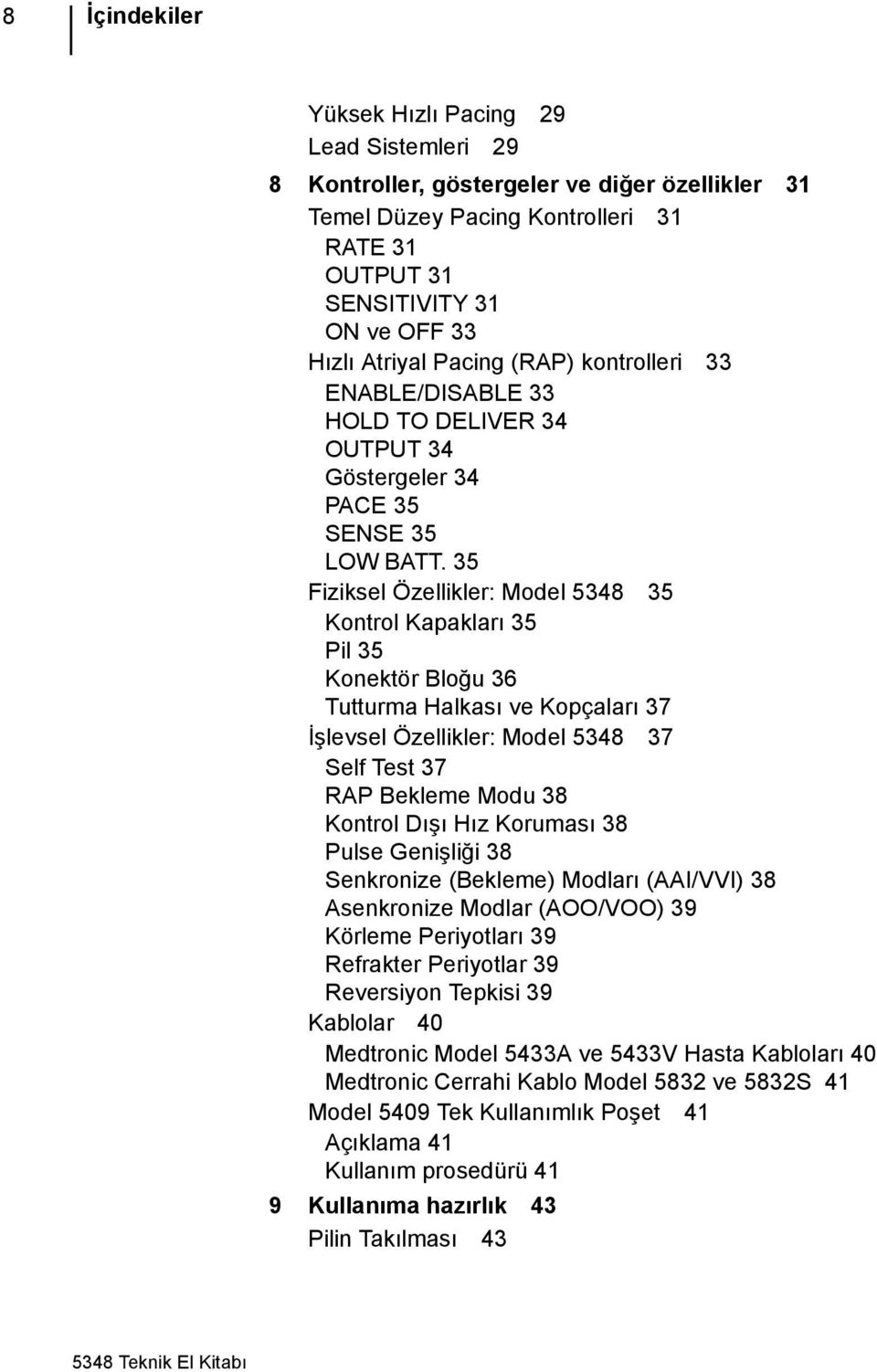 35 Fiziksel Özellikler: Model 5348 35 Kontrol Kapakları 35 Pil 35 Konektör Bloğu 36 Tutturma Halkası ve Kopçaları 37 İşlevsel Özellikler: Model 5348 37 Self Test 37 RAP Bekleme Modu 38 Kontrol Dışı