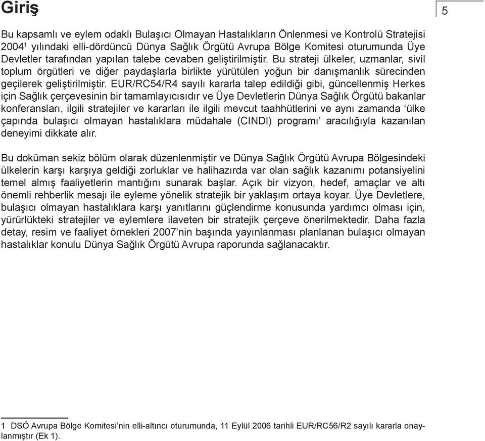 Bu strateji ülkeler, uzmanlar, sivil toplum örgütleri ve diğer paydaşlarla birlikte yürütülen yoğun bir danışmanlık sürecinden geçilerek geliştirilmiştir.