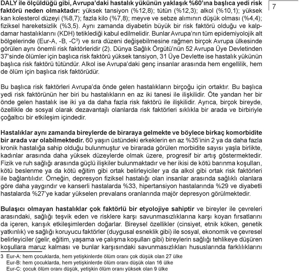 Aynı zamanda diyabetin büyük bir risk faktörü olduğu ve kalpdamar hastalıklarını (KDH) tetiklediği kabul edilmelidir.