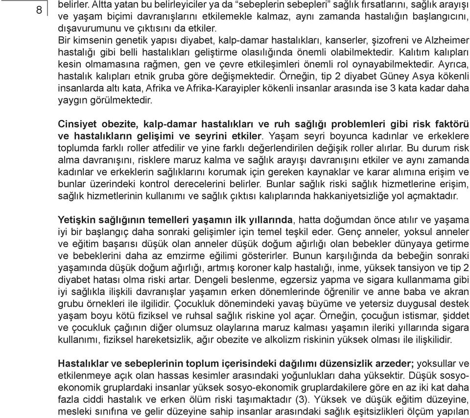 çıktısını da etkiler. Bir kimsenin genetik yapısı diyabet, kalp-damar hastalıkları, kanserler, şizofreni ve Alzheimer hastalığı gibi belli hastalıkları geliştirme olasılığında önemli olabilmektedir.