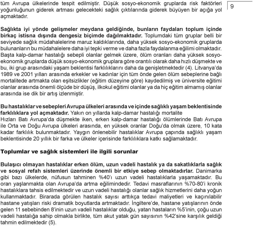 Toplumdaki tüm gruplar belli bir seviyede sağlık müdahalelerine maruz kaldıklarında, daha yüksek sosyo-ekonomik gruplarda bulunanların bu müdahalelere daha iyi tepki verme ve daha fazla faydalanma