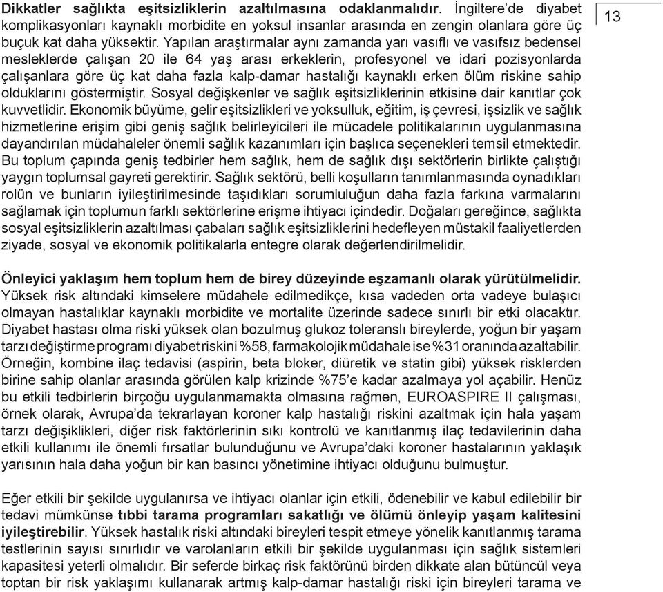 Yapılan araştırmalar aynı zamanda yarı vasıflı ve vasıfsız bedensel mesleklerde çalışan 20 ile 64 yaş arası erkeklerin, profesyonel ve idari pozisyonlarda çalışanlara göre üç kat daha fazla