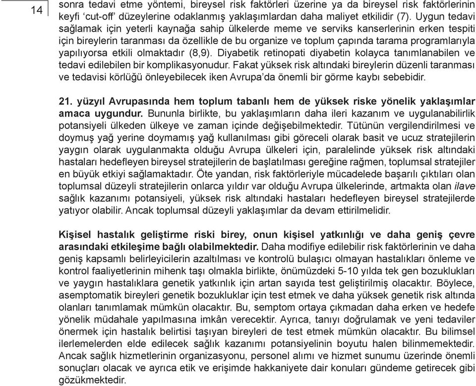 yapılıyorsa etkili olmaktadır (8,9). Diyabetik retinopati diyabetin kolayca tanımlanabilen ve tedavi edilebilen bir komplikasyonudur.