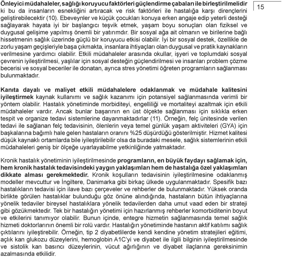 Ebeveynler ve küçük çocukları konuya erken angaje edip yeterli desteği sağlayarak hayata iyi bir başlangıcı teşvik etmek, yaşam boyu sonuçları olan fiziksel ve duygusal gelişime yapılmış önemli bir