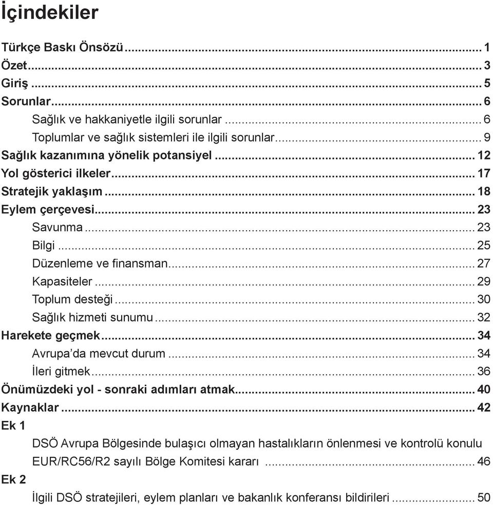 .. 29 Toplum desteği... 30 Sağlık hizmeti sunumu... 32 Harekete geçmek... 34 Avrupa da mevcut durum... 34 İleri gitmek... 36 Önümüzdeki yol - sonraki adımları atmak... 40 Kaynaklar.