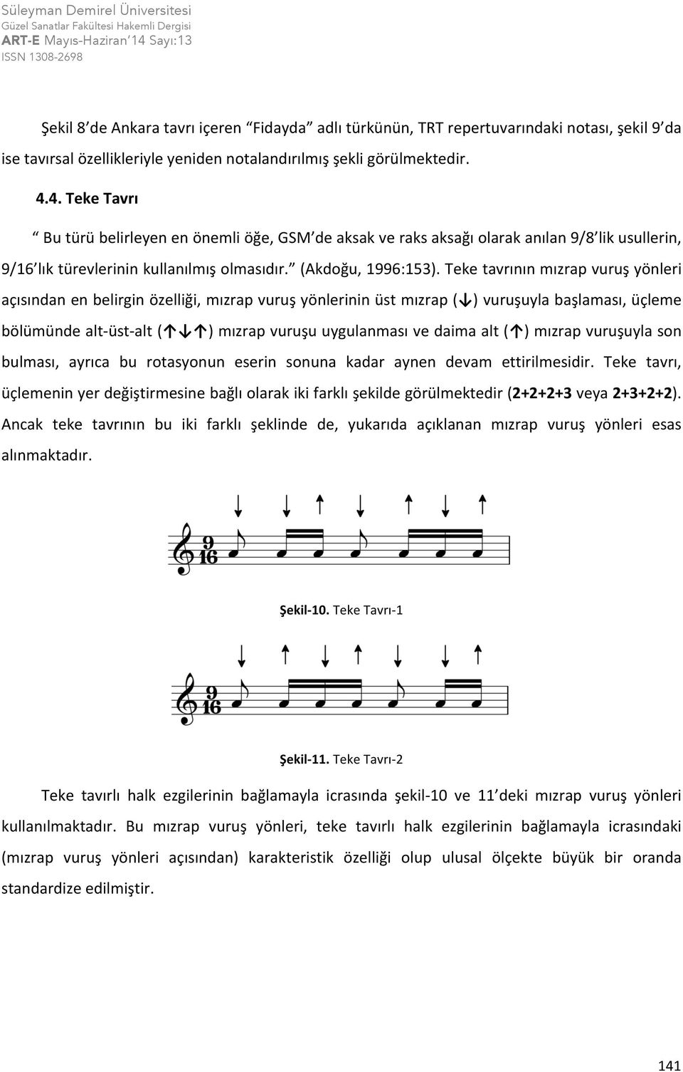 Teke tavrının mızrap vuruş yönleri açısından en belirgin özelliği, mızrap vuruş yönlerinin üst mızrap ( ) vuruşuyla başlaması, üçleme bölümünde alt- üst- alt ( ) mızrap vuruşu uygulanması ve daima