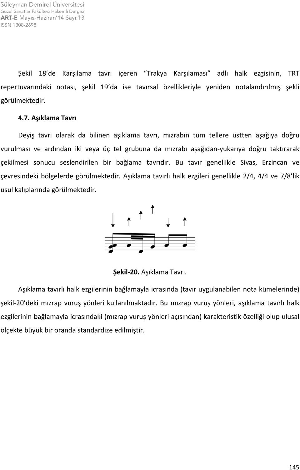 çekilmesi sonucu seslendirilen bir bağlama tavrıdır. Bu tavır genellikle Sivas, Erzincan ve çevresindeki bölgelerde görülmektedir.