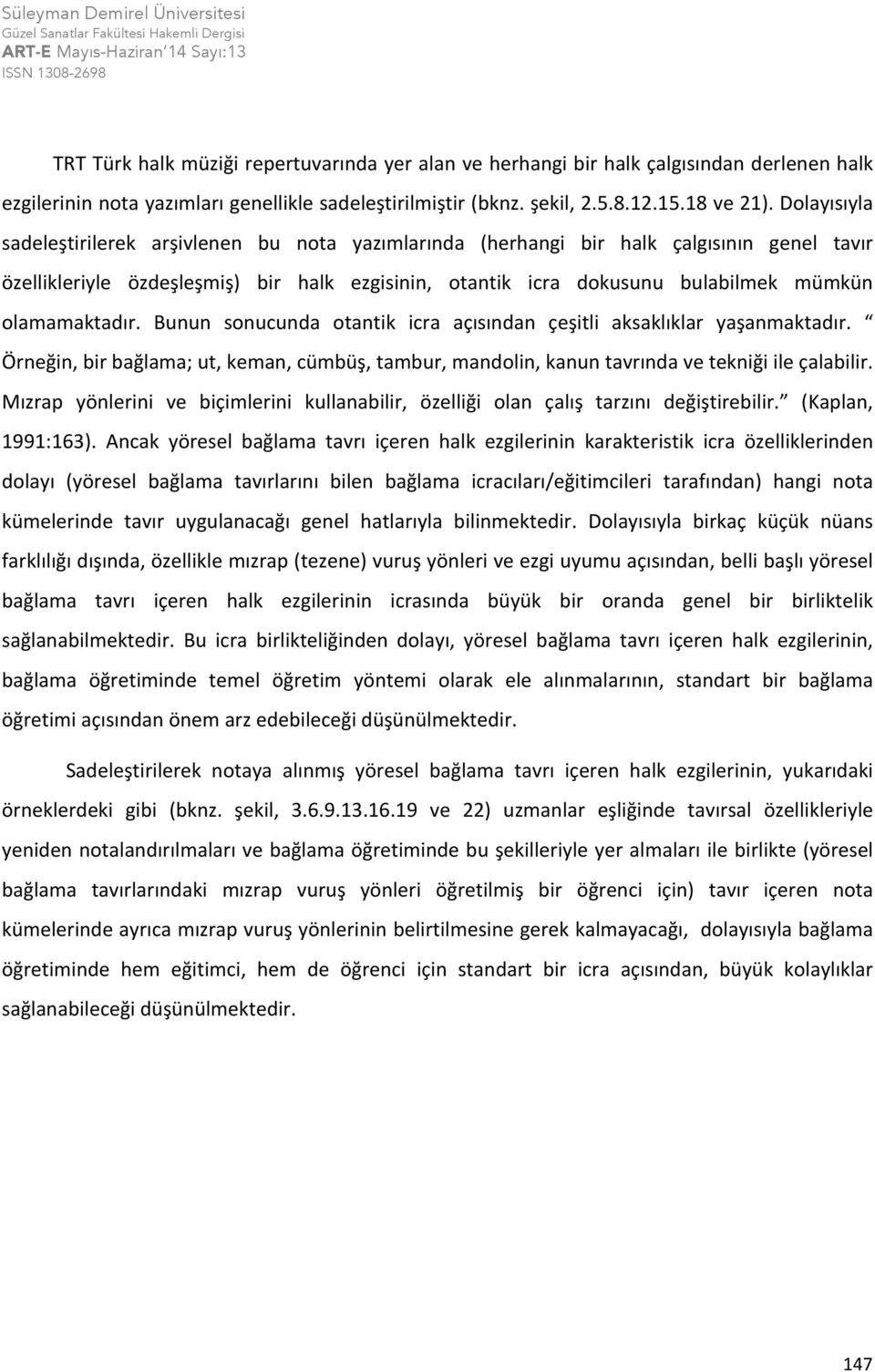 olamamaktadır. Bunun sonucunda otantik icra açısından çeşitli aksaklıklar yaşanmaktadır. Örneğin, bir bağlama; ut, keman, cümbüş, tambur, mandolin, kanun tavrında ve tekniği ile çalabilir.