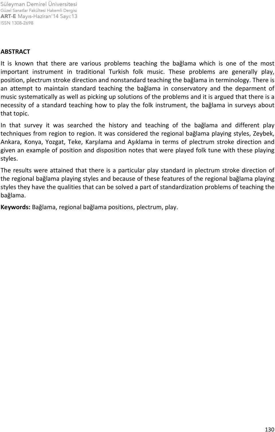 There is an attempt to maintain standard teaching the bağlama in conservatory and the deparment of music systematically as well as picking up solutions of the problems and it is argued that there is