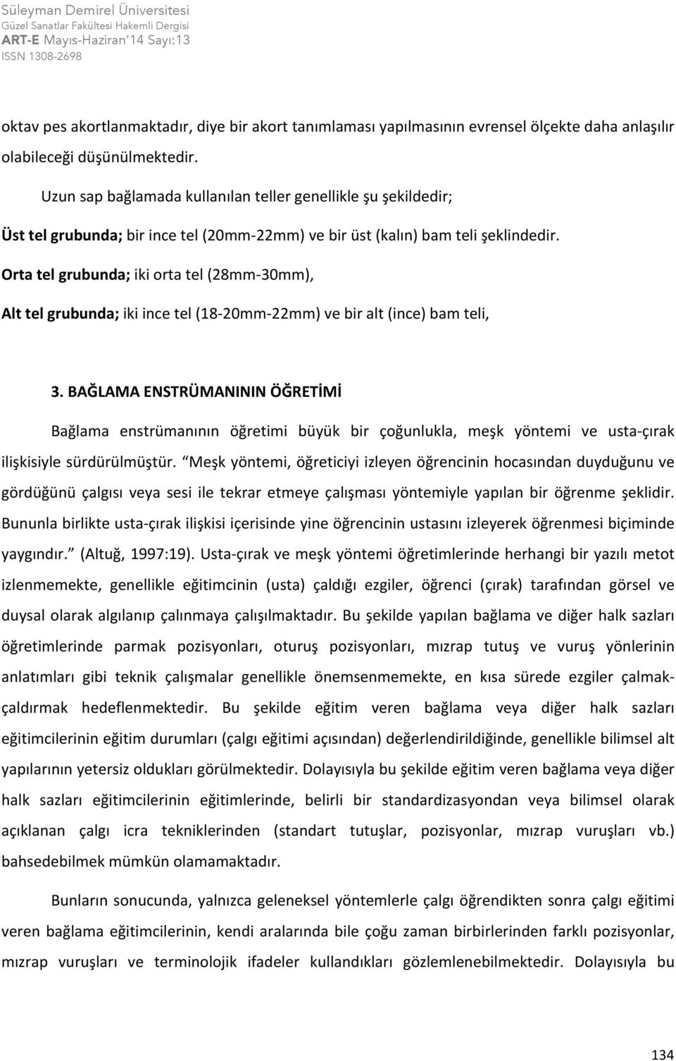 Orta tel grubunda; iki orta tel (28mm- 30mm), Alt tel grubunda; iki ince tel (18-20mm- 22mm) ve bir alt (ince) bam teli, 3.