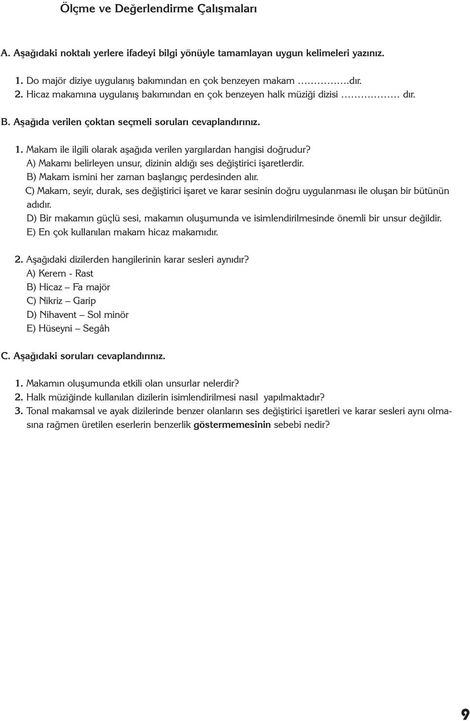 Makam ile ilgili olarak aşağıda verilen yargılardan hangisi doğrudur? A) Makamı belirleyen unsur, dizinin aldığı ses değiştirici işaretlerdir. B) Makam ismini her zaman başlangıç perdesinden alır.