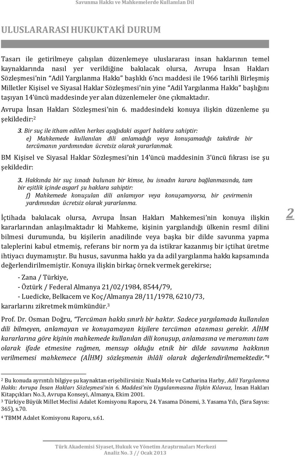 düzenlemeler öne çıkmaktadır. Avrupa İnsan Hakları Sözleşmesi nin 6. maddesindeki konuya ilişkin düzenleme şu şekildedir: 2 3.