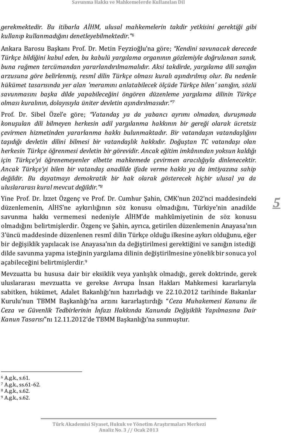 Aksi takdirde, yargılama dili sanığın arzusuna göre belirlenmiş, resmî dilin Türkçe olması kuralı aşındırılmış olur.