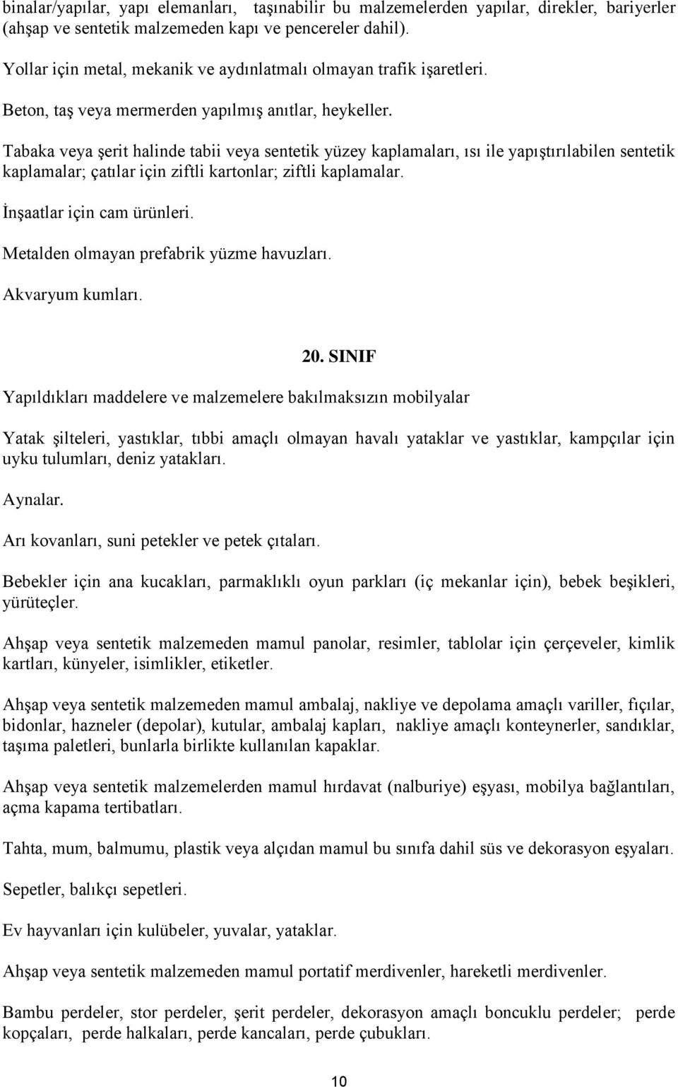 Tabaka veya şerit halinde tabii veya sentetik yüzey kaplamaları, ısı ile yapıştırılabilen sentetik kaplamalar; çatılar için ziftli kartonlar; ziftli kaplamalar. İnşaatlar için cam ürünleri.