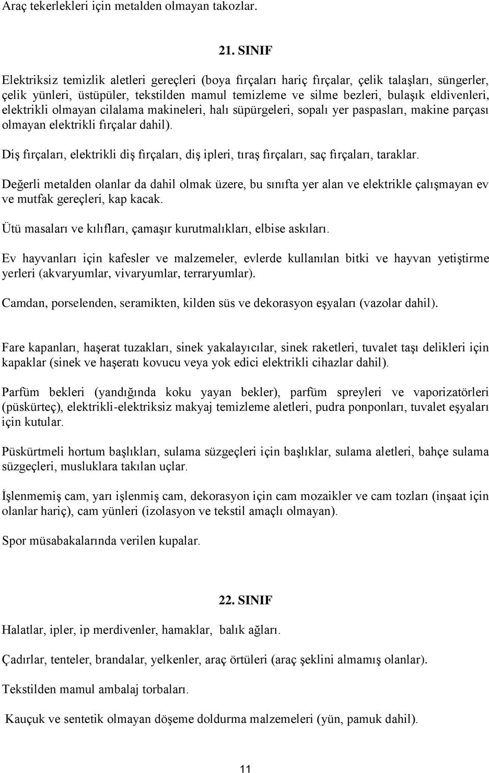 elektrikli olmayan cilalama makineleri, halı süpürgeleri, sopalı yer paspasları, makine parçası olmayan elektrikli fırçalar dahil).