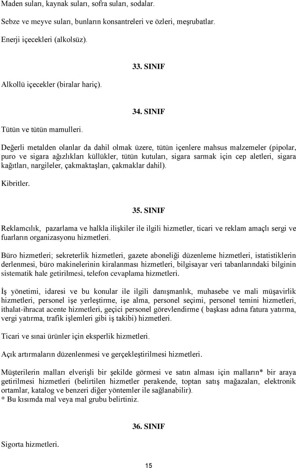 SINIF Değerli metalden olanlar da dahil olmak üzere, tütün içenlere mahsus malzemeler (pipolar, puro ve sigara ağızlıkları küllükler, tütün kutuları, sigara sarmak için cep aletleri, sigara