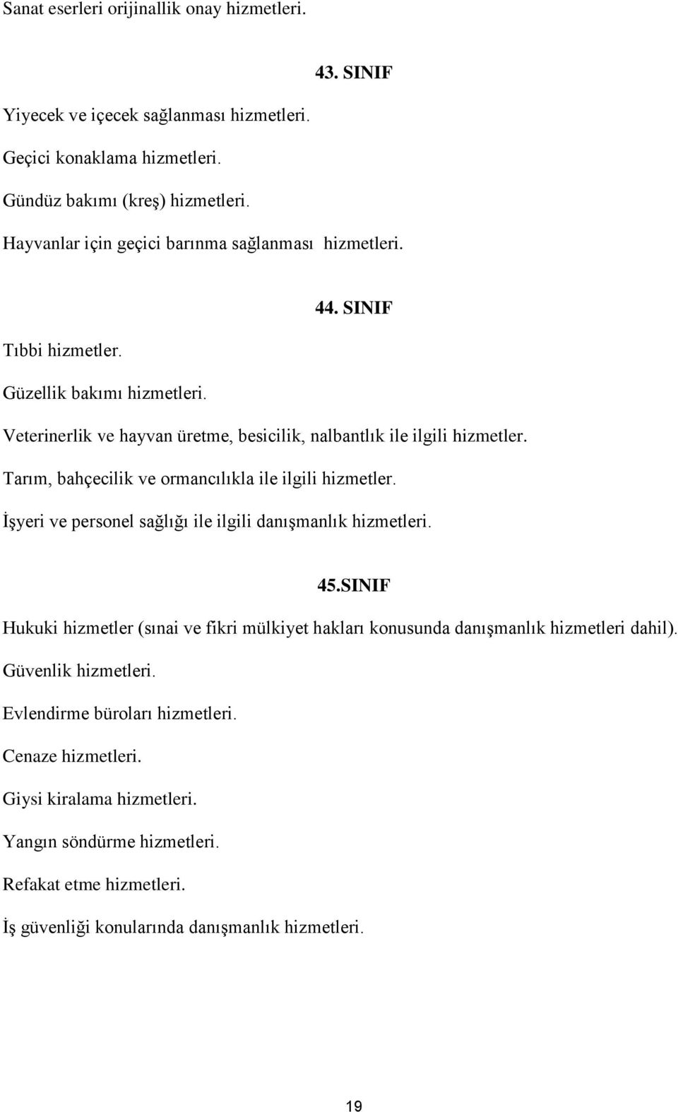 Tarım, bahçecilik ve ormancılıkla ile ilgili hizmetler. İşyeri ve personel sağlığı ile ilgili danışmanlık hizmetleri. 45.