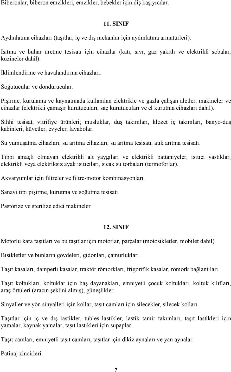 Pişirme, kurulama ve kaynatmada kullanılan elektrikle ve gazla çalışan aletler, makineler ve cihazlar (elektrikli çamaşır kurutucuları, saç kurutucuları ve el kurutma cihazları dahil).