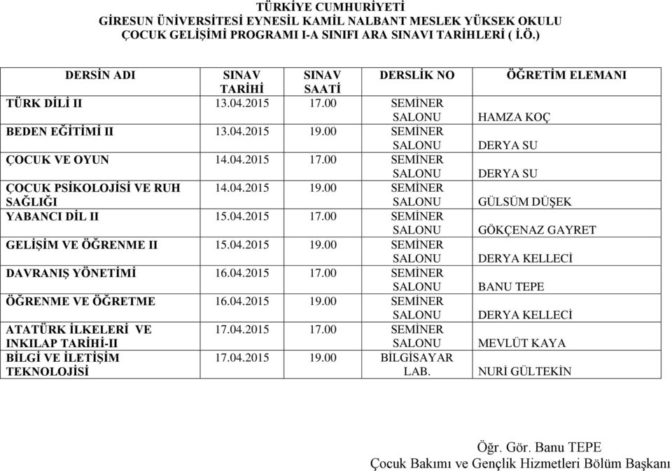 04.2015 19.00 SEMİNER DAVRANIŞ YÖNETİMİ 16.04.2015 17.00 SEMİNER ÖĞRENME VE ÖĞRETME 16.04.2015 19.00 SEMİNER ATATÜRK İLKELERİ VE 17.04.2015 17.00 SEMİNER INKILAP TARİHİ-II 17.