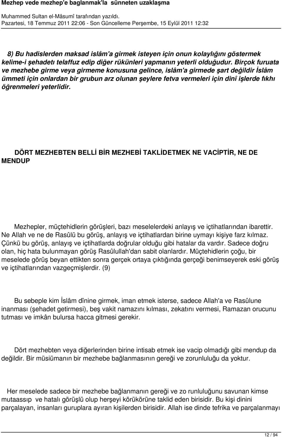 öğrenmeleri yeterlidir. DÖRT MEZHEBTEN BELLİ BİR MEZHEBİ TAKLİDETMEK NE VACİPTİR, NE DE MENDUP Mezhepler, müçtehidlerin görüşleri, bazı meselelerdeki anlayış ve içtihatlarından ibarettir.