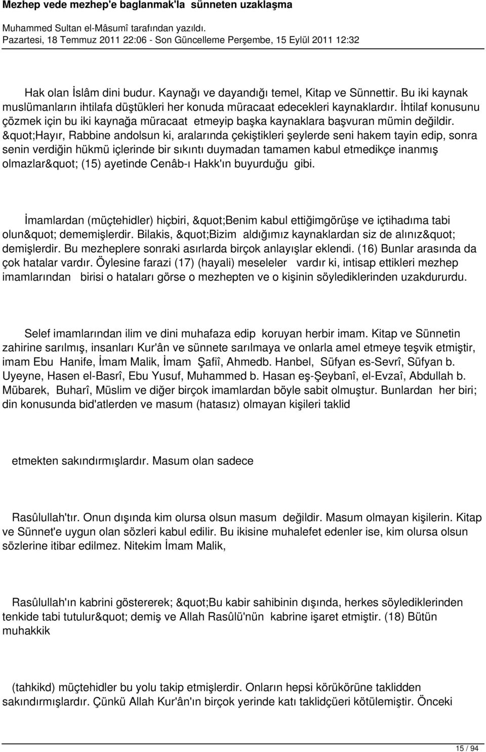 "Hayır, Rabbine andolsun ki, aralarında çekiştikleri şeylerde seni hakem tayin edip, sonra senin verdiğin hükmü içlerinde bir sıkıntı duymadan tamamen kabul etmedikçe inanmış olmazlar" (15) ayetinde