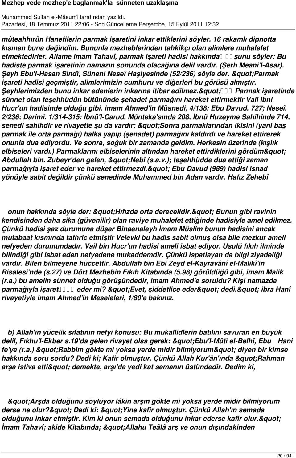 Şeyh Ebu'l-Hasan Sindî, Süneni Neseî Haşiyesinde (52/236) söyle der. "Parmak işareti hadisi geçmiştir, alimlerimizin cumhuru ve diğerleri bu görüsü almıştır.