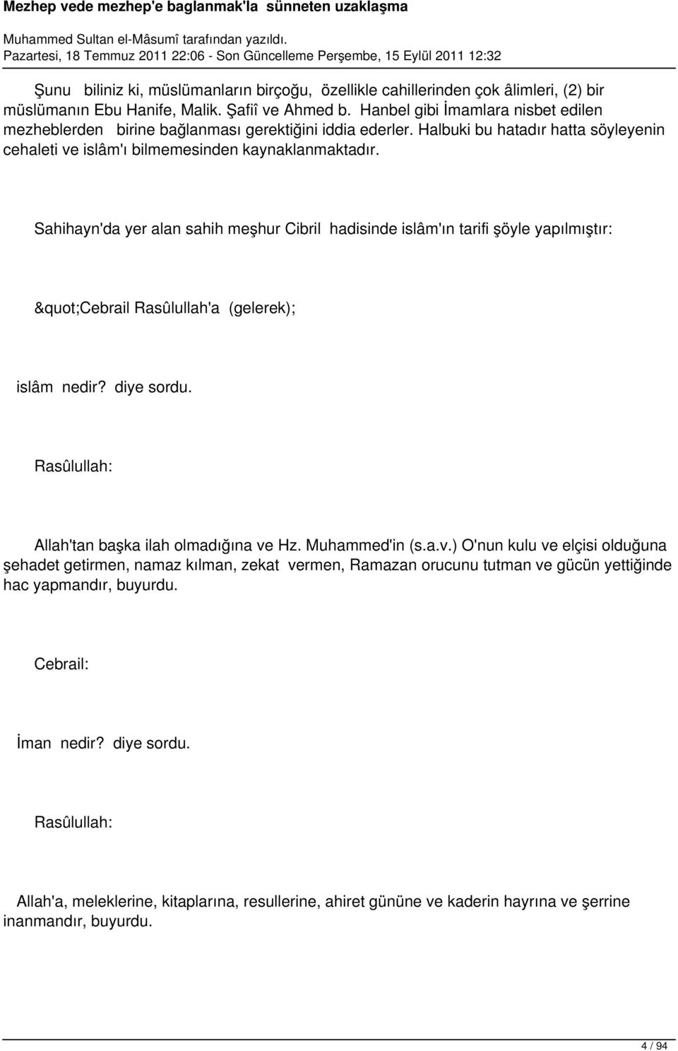 Sahihayn'da yer alan sahih meşhur Cibril hadisinde islâm'ın tarifi şöyle yapılmıştır: "Cebrail Rasûlullah'a (gelerek); islâm nedir? diye sordu. Rasûlullah: Allah'tan başka ilah olmadığına ve Hz.