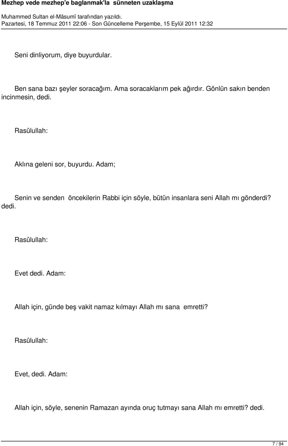 Adam; Senin ve senden öncekilerin Rabbi için söyle, bütün insanlara seni Allah mı gönderdi? dedi. Rasûlullah: Evet dedi.