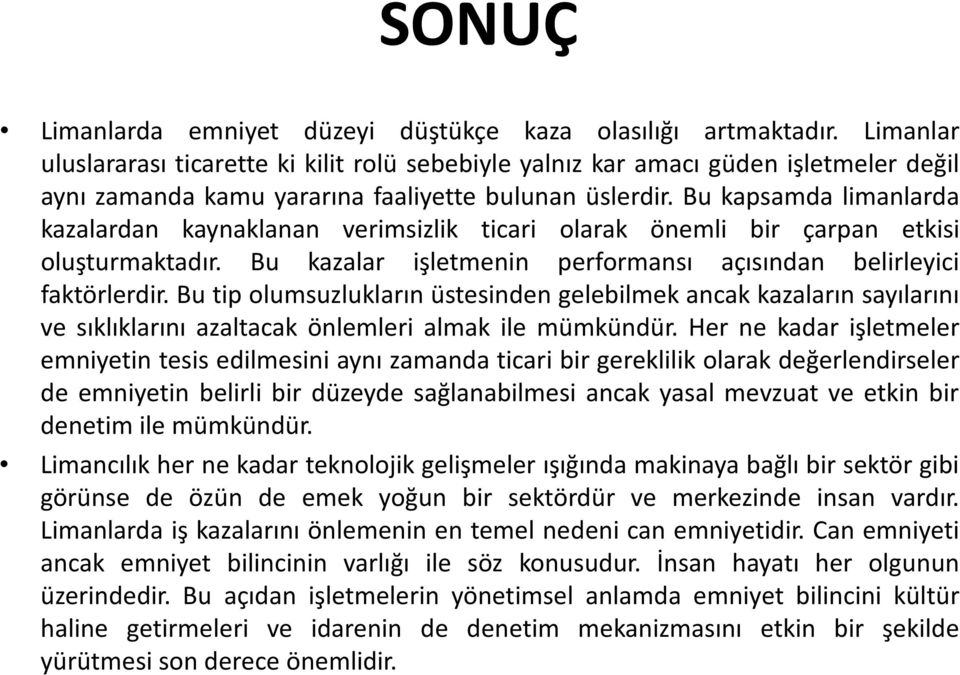 Bu kapsamda limanlarda kazalardan kaynaklanan verimsizlik ticari olarak önemli bir çarpan etkisi oluşturmaktadır. Bu kazalar işletmenin performansı açısından belirleyici faktörlerdir.