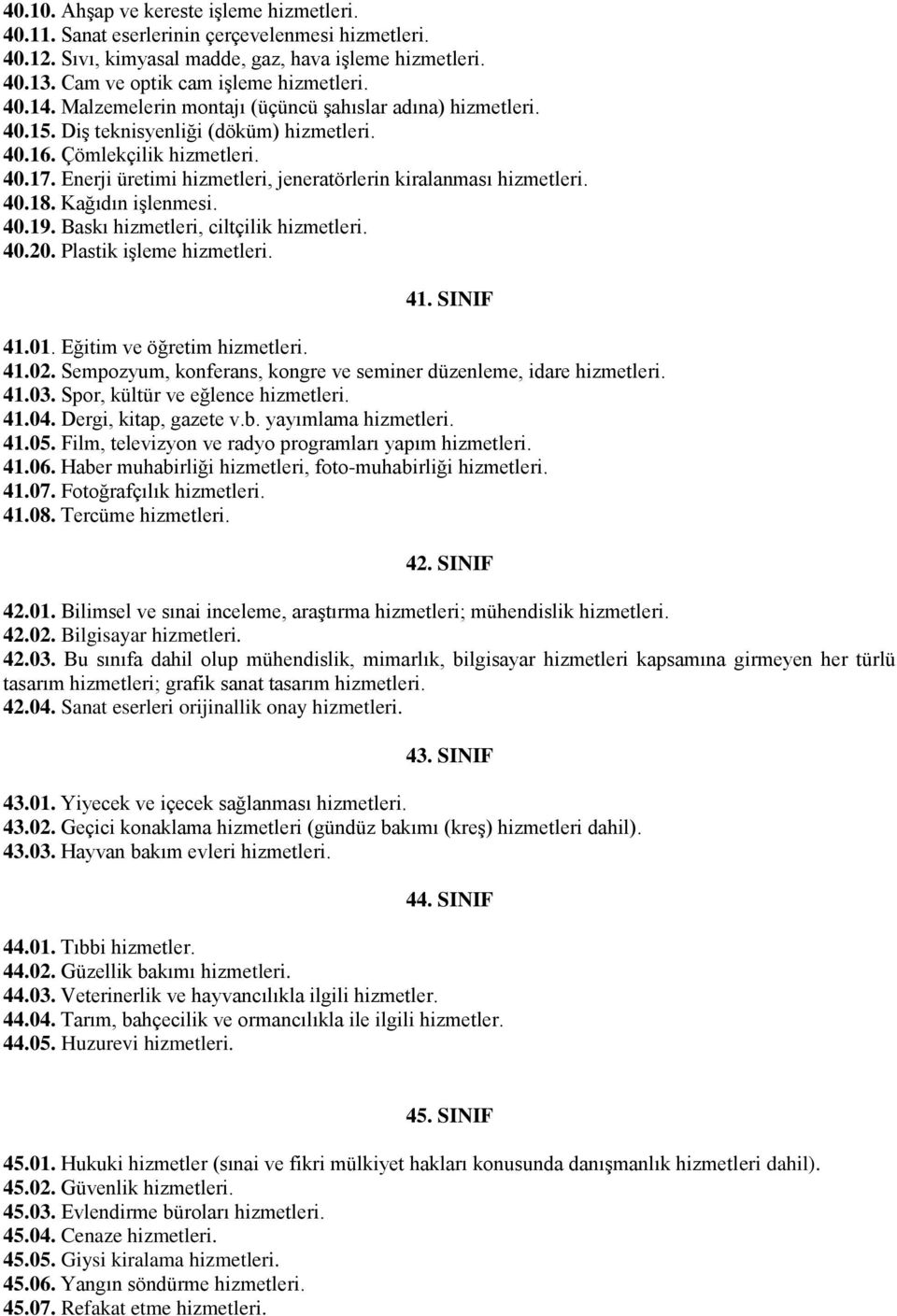 Enerji üretimi hizmetleri, jeneratörlerin kiralanması hizmetleri. 40.18. Kağıdın işlenmesi. 40.19. Baskı hizmetleri, ciltçilik hizmetleri. 40.20. Plastik işleme hizmetleri. 41. SINIF 41.01.