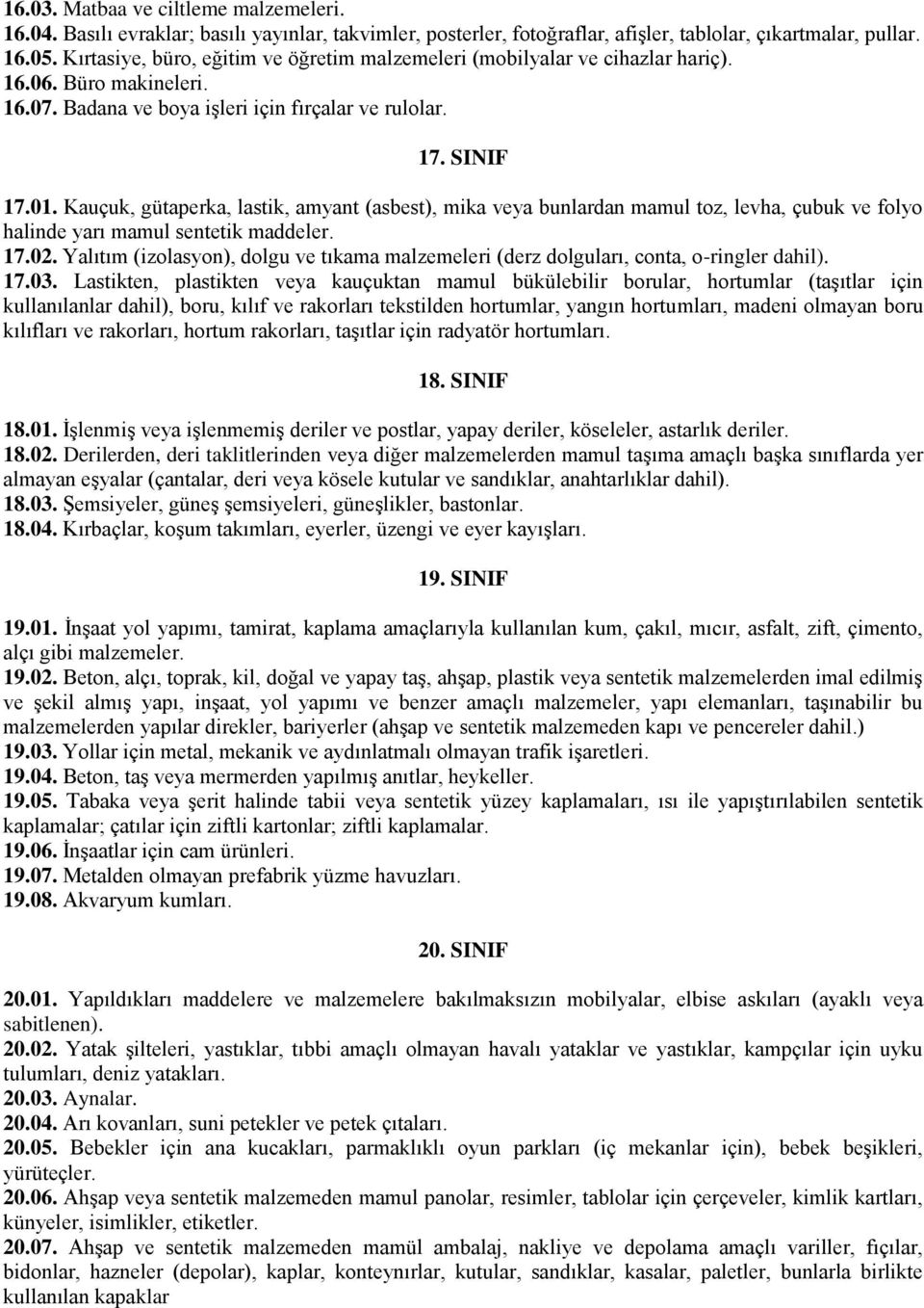 Kauçuk, gütaperka, lastik, amyant (asbest), mika veya bunlardan mamul toz, levha, çubuk ve folyo halinde yarı mamul sentetik maddeler. 17.02.