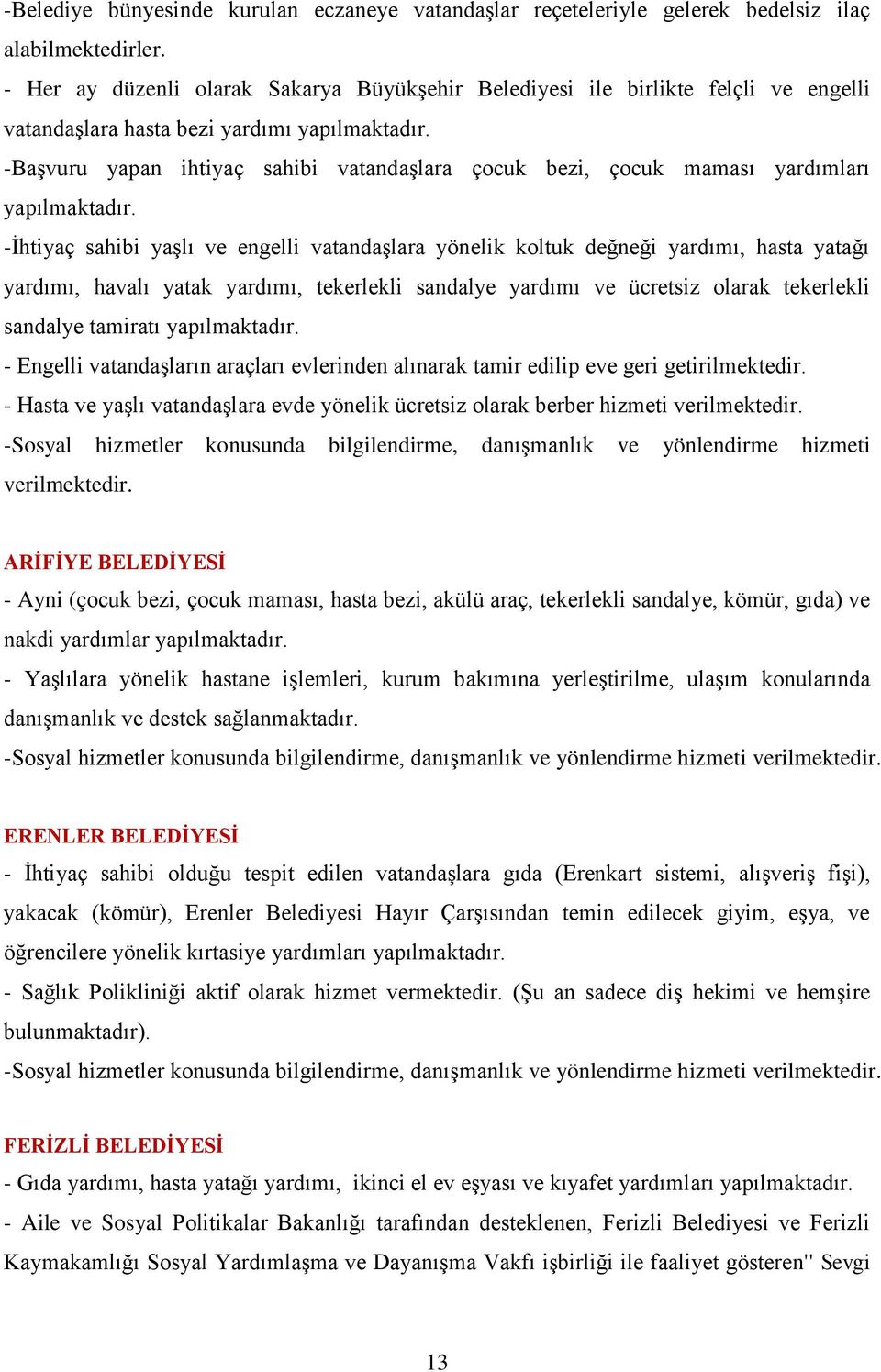 -Başvuru yapan ihtiyaç sahibi vatandaşlara çocuk bezi, çocuk maması yardımları yapılmaktadır.