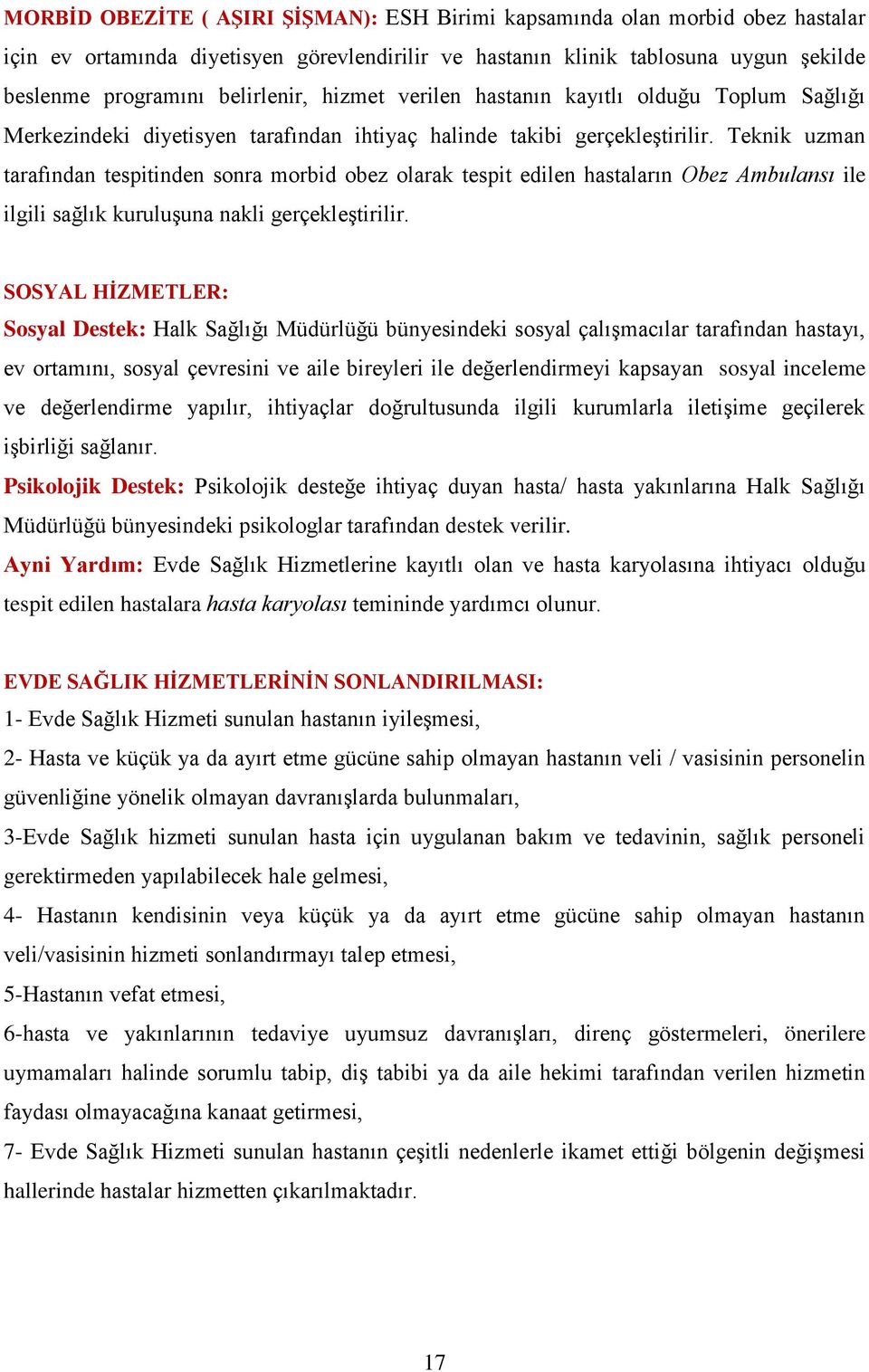 Teknik uzman tarafından tespitinden sonra morbid obez olarak tespit edilen hastaların Obez Ambulansı ile ilgili sağlık kuruluşuna nakli gerçekleştirilir.