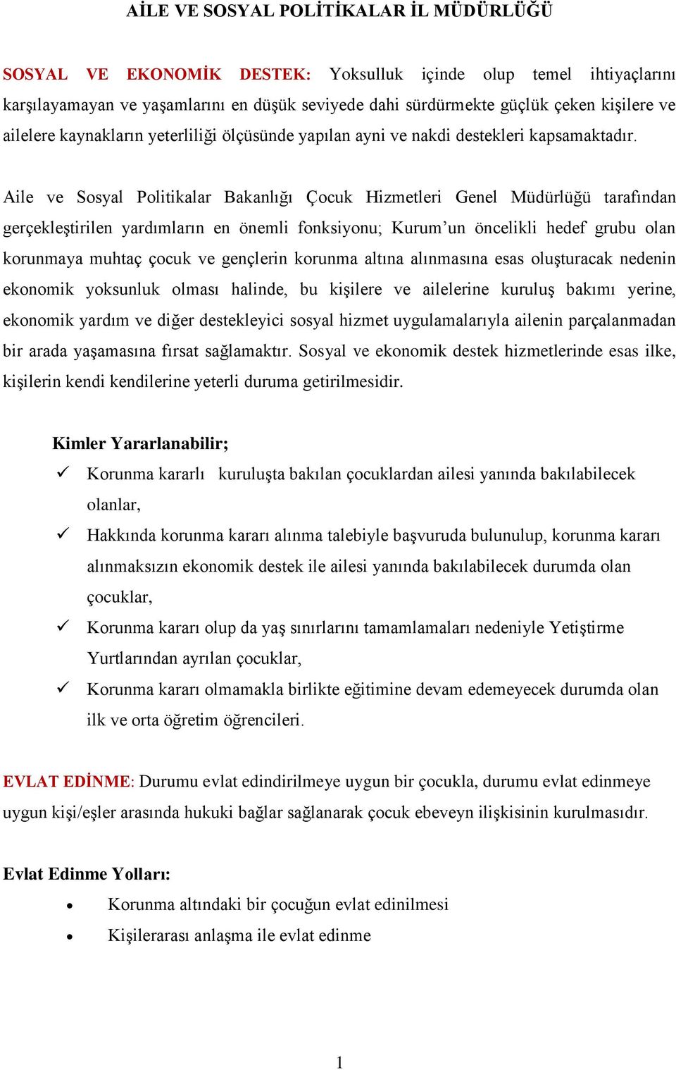 Aile ve Sosyal Politikalar Bakanlığı Çocuk Hizmetleri Genel Müdürlüğü tarafından gerçekleştirilen yardımların en önemli fonksiyonu; Kurum un öncelikli hedef grubu olan korunmaya muhtaç çocuk ve