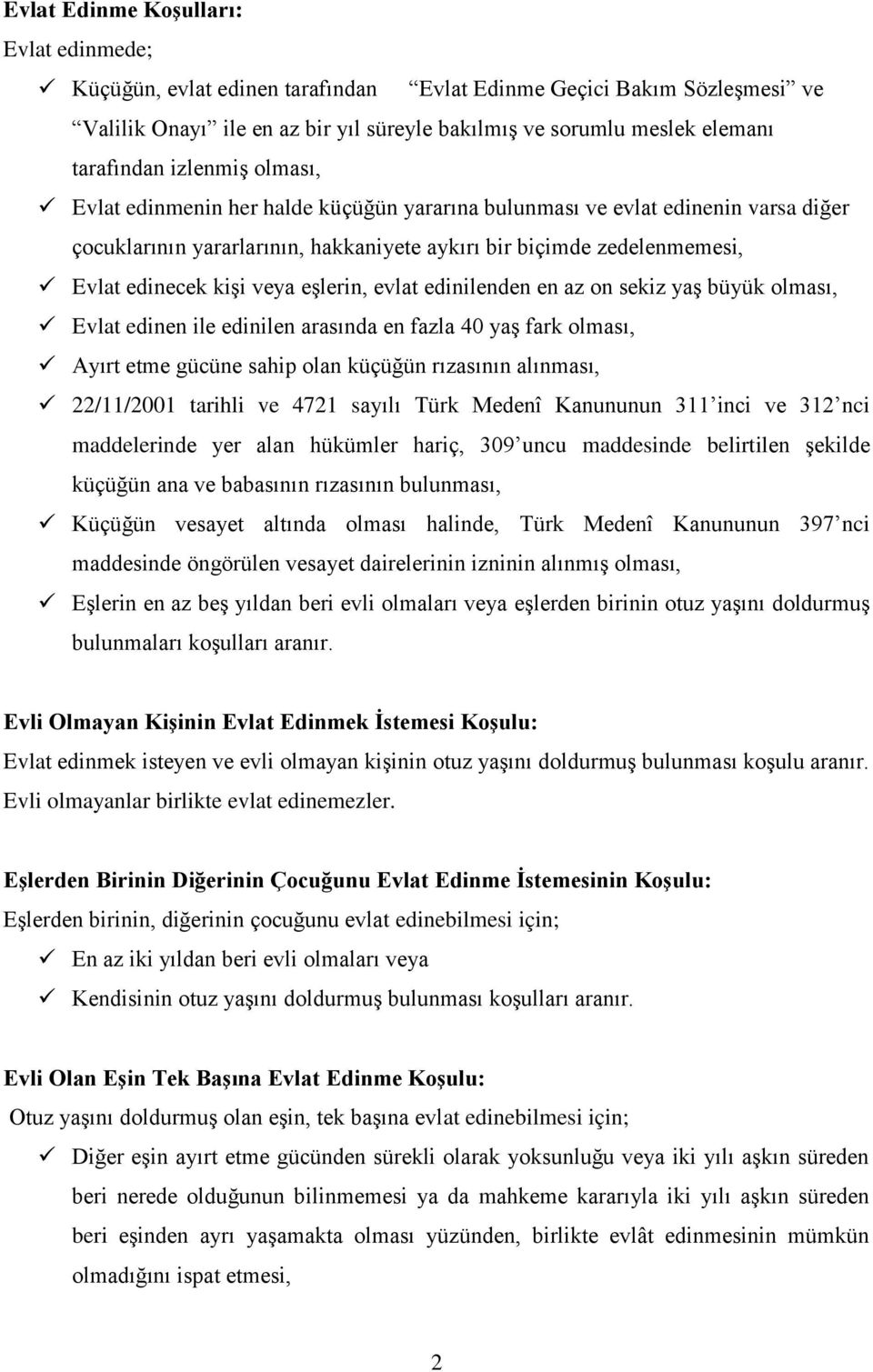 eşlerin, evlat edinilenden en az on sekiz yaş büyük olması, Evlat edinen ile edinilen arasında en fazla 40 yaş fark olması, Ayırt etme gücüne sahip olan küçüğün rızasının alınması, 22/11/2001 tarihli