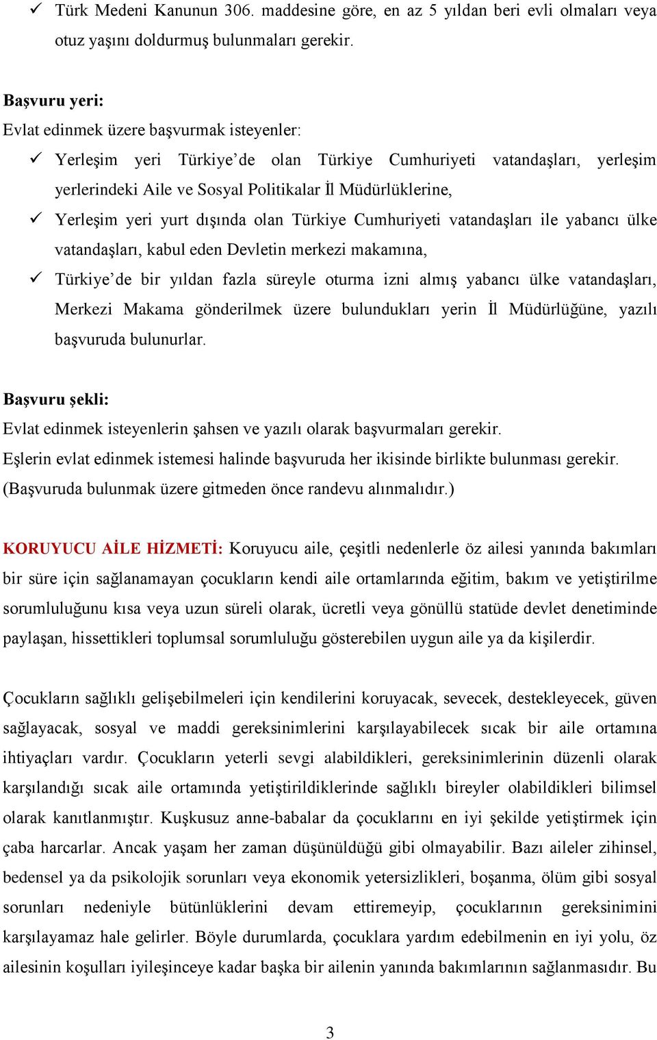 yeri yurt dışında olan Türkiye Cumhuriyeti vatandaşları ile yabancı ülke vatandaşları, kabul eden Devletin merkezi makamına, Türkiye de bir yıldan fazla süreyle oturma izni almış yabancı ülke